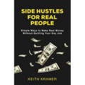 Side Hustles For Real People: Simple Ways to Make Real Money Without Quitting Your Day Job