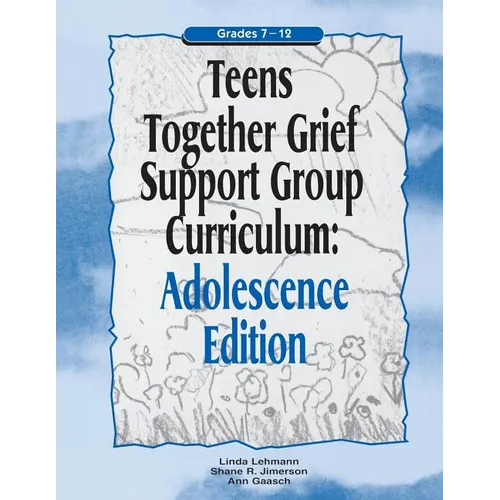 Teens Together Grief Support Group Curriculum: Adolescence Edition: Grades 7-12