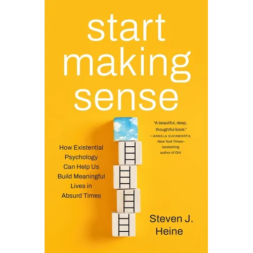 Start Making Sense: How Existential Psychology Can Help Us Build Meaningful Lives in Absurd Times