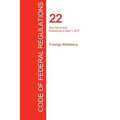 CFR 22, Part 300 to End, Foreign Relations, April 01, 2017 (Volume 2 of 2)