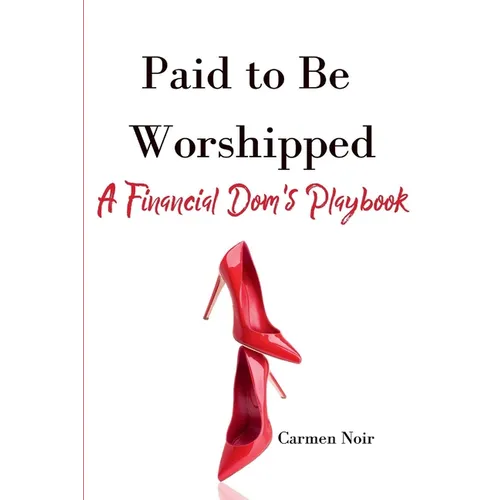 Paid to Be Worshipped: A Financial Dom's Playbook: Unlock the Psychology, Language, and Rituals of High-Paid Findom