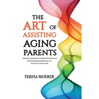The Art of Assisting Aging Parents: Discover the Journey to Honor Your Parents, Create Treasured Memories, and Live Life to the Fullest - Paperback