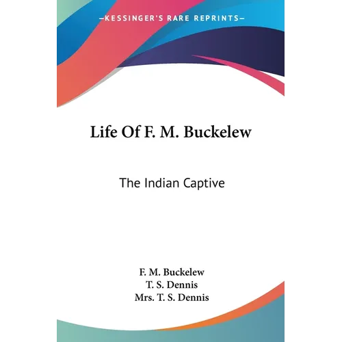 Life Of F. M. Buckelew: The Indian Captive