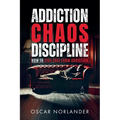 Addiction, Chaos, Discipline: How to Stay Free from Addiction