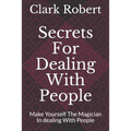 Secrets For Dealing With People: Make Yourself The Magician In dealing With People