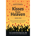 Kisses from Heaven: Unique, Inexplicable, Extraordinary, and Supernatural Tales from the Heart of a Miraculous God