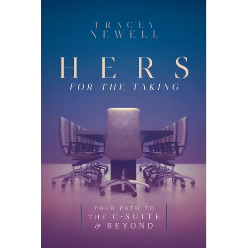 Hers for the Taking: Your Path to the C-Suite & Beyond