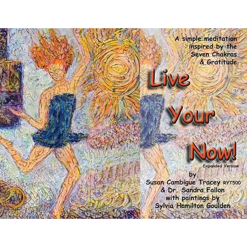 Live Your Now!: A Simple Meditation Inspired By the Seven Chakras and Gratitude