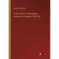 A Short History of Renaissance Architecture in England 1500-1800