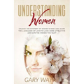 Understanding Women: Unlock The Mystery Of Women's Mind And Learn The Languages Of Love To Look More Attractive And Date The Women You Want