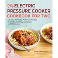 The Electric Pressure Cooker Cookbook for Two: 125 Easy, Perfectly-Portioned Recipes for Your Electric Pressure Cooker and Multicooker