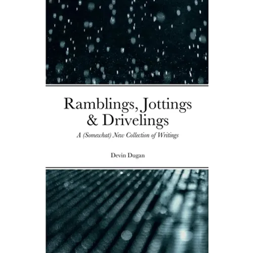 Ramblings, Jottings & Drivelings: A (Somewhat) New Collection of Writings