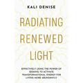Radiating Renewed Light: Effectively Using the Power of Seeking to Activate Transformational Energy for Living More Abundantly