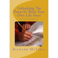 Unleashing The Power To Write Your Own Life Story: A Step By Step Handbook For First time Writers