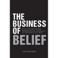 The Business of Belief: How the World's Best Marketers, Designers, Salespeople, Coaches, Fundraisers, Educators, Entrepreneurs and Other Leade