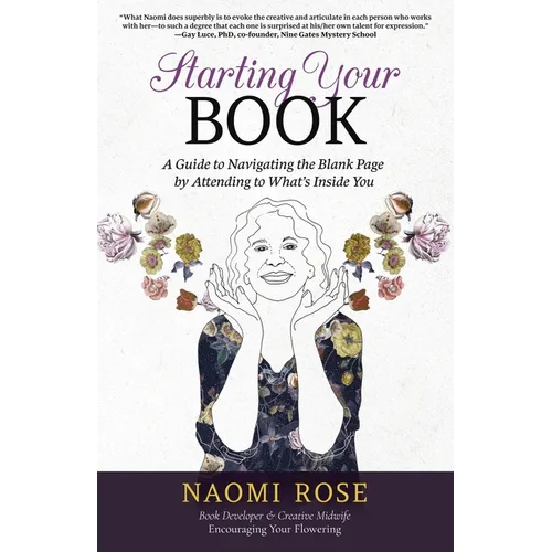 Starting Your Book: A Guide to Navigating the Blank Page by Attending to What's Inside You