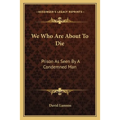 We Who Are About To Die: Prison As Seen By A Condemned Man