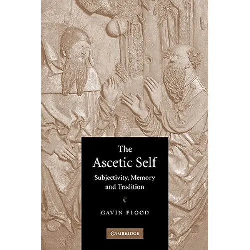 The Ascetic Self: Subjectivity, Memory and Tradition