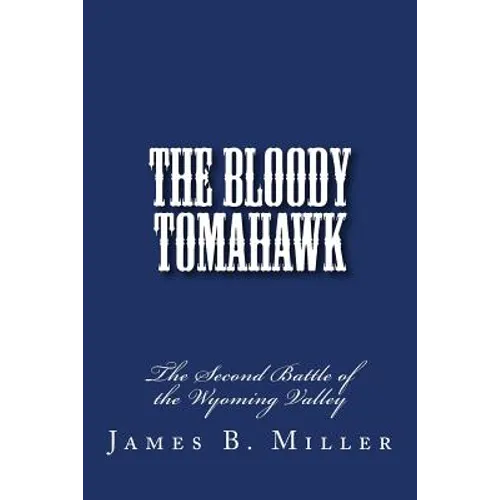 The Bloody Tomahawk: The Second Battle of Wyoming