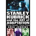 Stanley Kubrick and the Art of Adaptation: Three Novels, Three Films