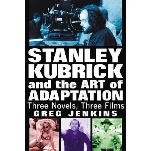 Stanley Kubrick and the Art of Adaptation: Three Novels, Three Films