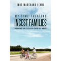 My Time Treating Incest Families: Breaking The Cycle of Child Sex Abuse