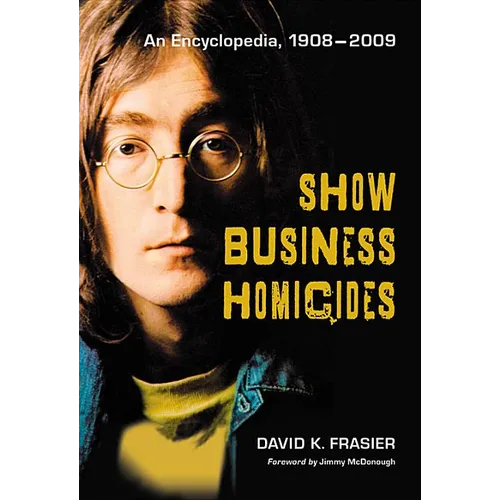 Show Business Homicides: An Encyclopedia, 1908-2009