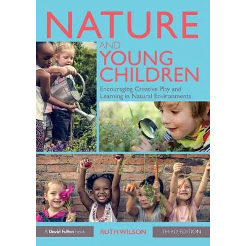 Nature and Young Children: Encouraging Creative Play and Learning in Natural Environments