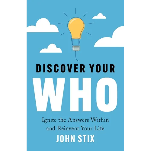 Discover Your WHO: Ignite the Answers Within and Reinvent Your Life