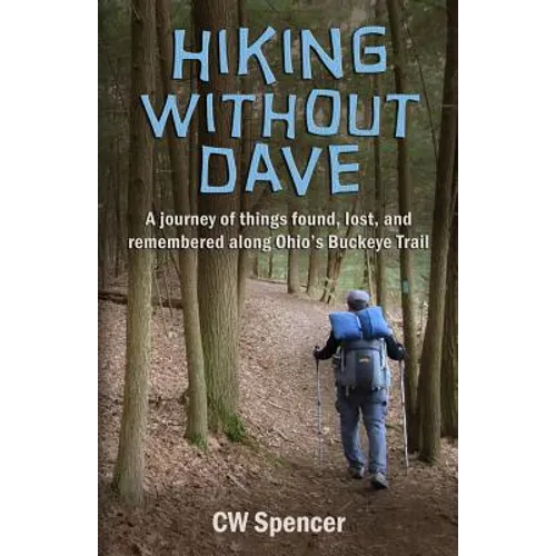 Hiking Without Dave: A journey of things found, lost, and remembered along Ohio's Buckeye Trail