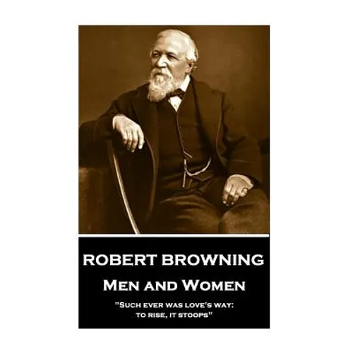 Robert Browning - Men and Women: "Such ever was love's way: to rise, it stoops"