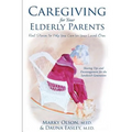 Caregiving for Your Elderly Parents: Real Stories to Help You Care For Your Loved Ones