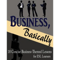 Business, Basically: 18 Concise Business-Themed Lessons for ESL Learners