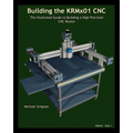 Building the KRMX01 CNC: The Illustrated Guide to Building a High Precision CNC