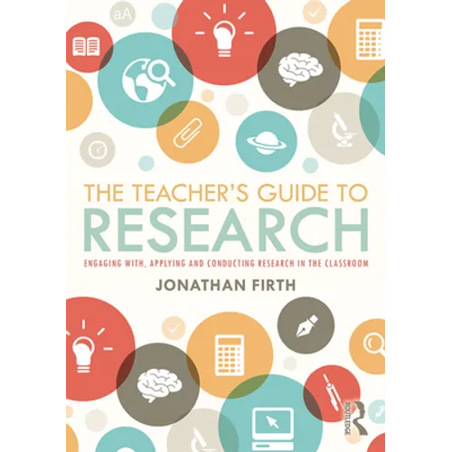 The Teacher's Guide to Research: Engaging With, Applying and Conducting Research in the Classroom
