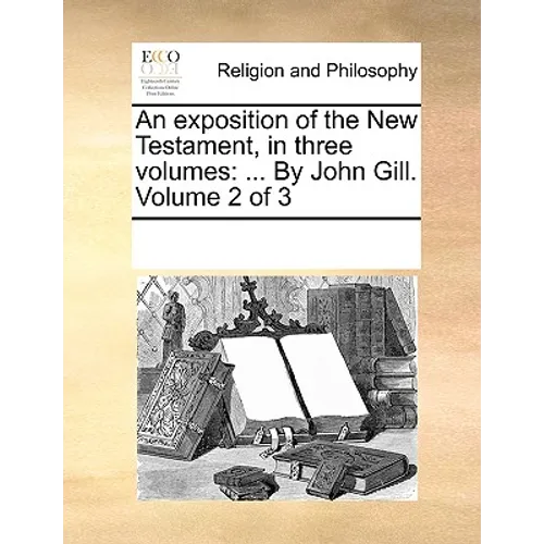 An exposition of the New Testament, in three volumes: ... By John Gill. Volume 2 of 3