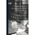 Theophrastus Bombastus von Hohenheim Called Paracelsus