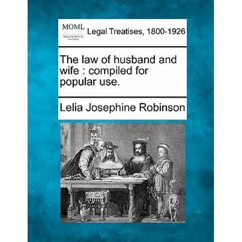 The Law of Husband and Wife: Compiled for Popular Use.