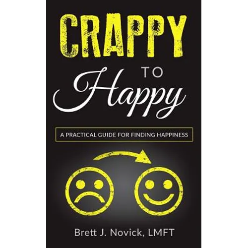 Crappy to Happy: A Practical Guide for Finding Happiness