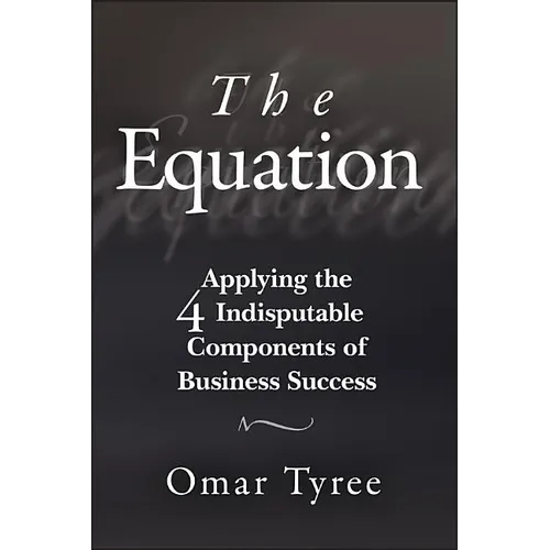 The Equation: Applying the 4 Indisputable Components of Business Success