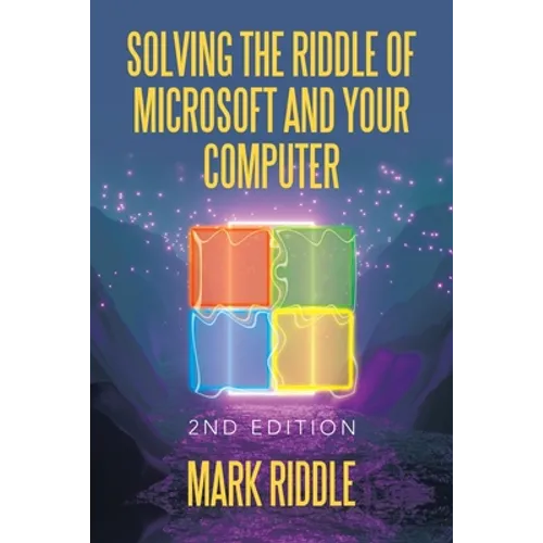 Solving the Riddle of Microsoft and Your Computer: 2Nd Edition