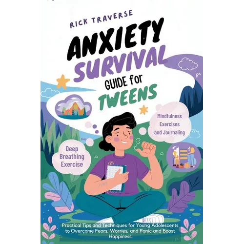 Anxiety Survival Guide For Tweens: Practical Tips and Techniques for Young Adolescents to Overcome Fears, Worries, and Panic and Boost Happiness