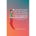 Conversations with Well Seasoned Women: Explore the Beauty and Wisdom of Age