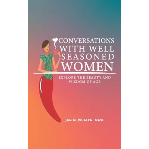 Conversations with Well Seasoned Women: Explore the Beauty and Wisdom of Age