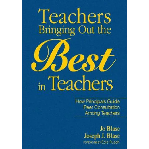 Teachers Bringing Out the Best in Teachers: A Guide to Peer Consultation for Administrators and Teachers
