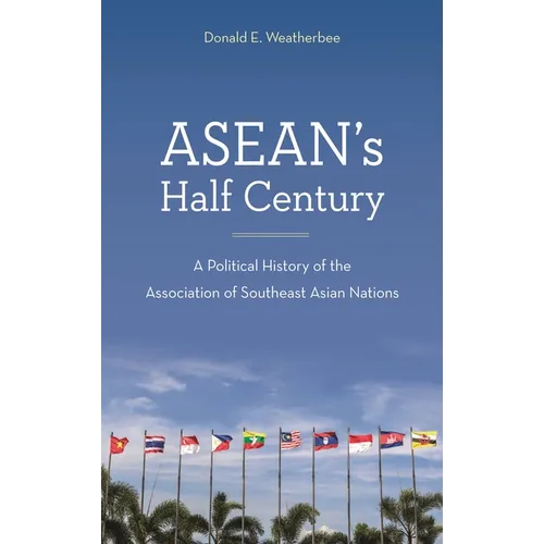 Asean's Half Century: A Political History of the Association of Southeast Asian Nations