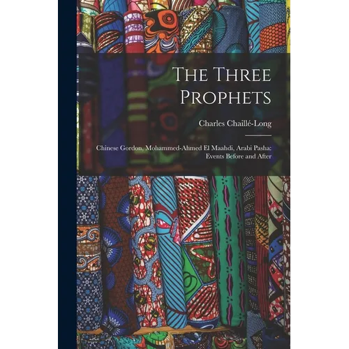 The Three Prophets: Chinese Gordon, Mohammed-Ahmed el Maahdi, Arabi Pasha: Events Before and After