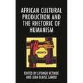 African Cultural Production and the Rhetoric of Humanism