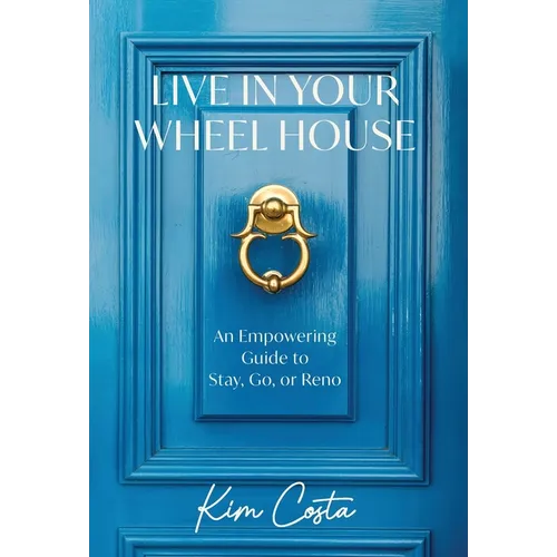 Live in Your Wheel House: An Empowering Guide to Stay, Go, or Reno