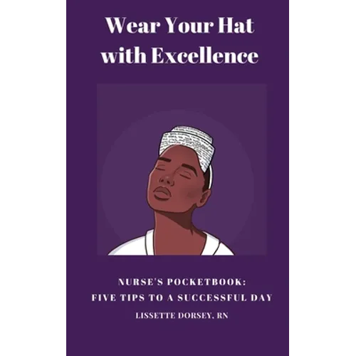 Wear Your Hat with Excellence: Nurse's Pocketbook: Five Tips for a Successful Day